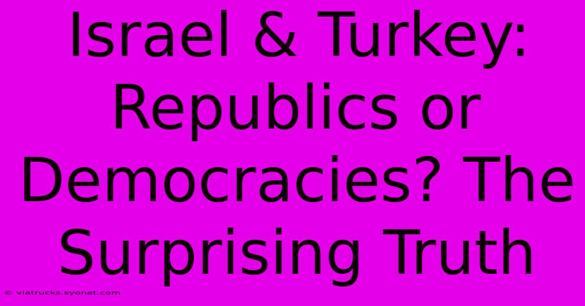 Israel & Turkey: Republics Or Democracies? The Surprising Truth