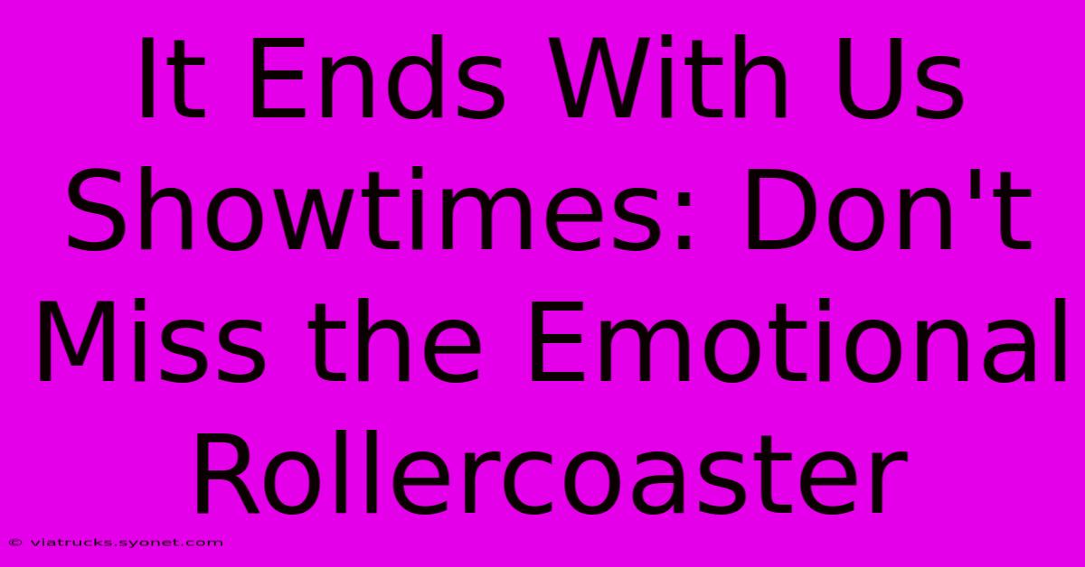 It Ends With Us Showtimes: Don't Miss The Emotional Rollercoaster