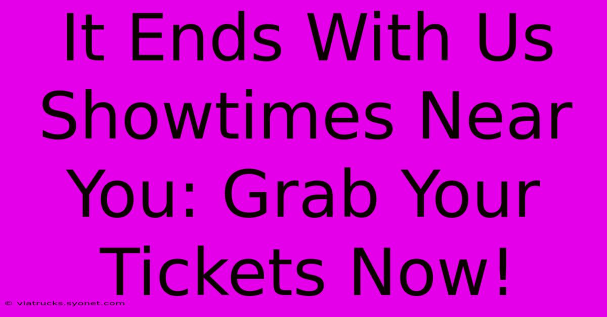 It Ends With Us Showtimes Near You: Grab Your Tickets Now!