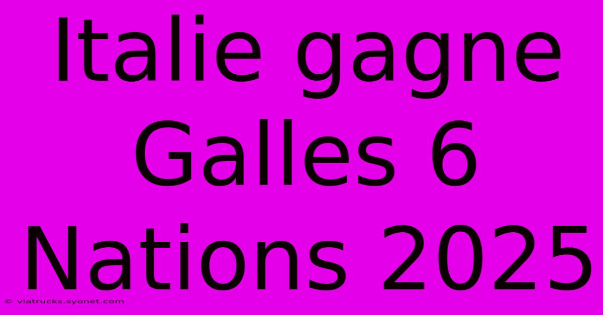 Italie Gagne Galles 6 Nations 2025