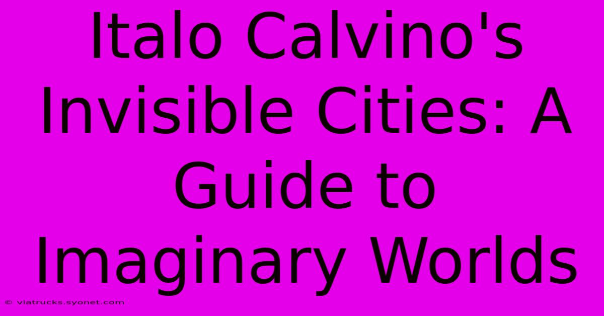 Italo Calvino's Invisible Cities: A Guide To Imaginary Worlds