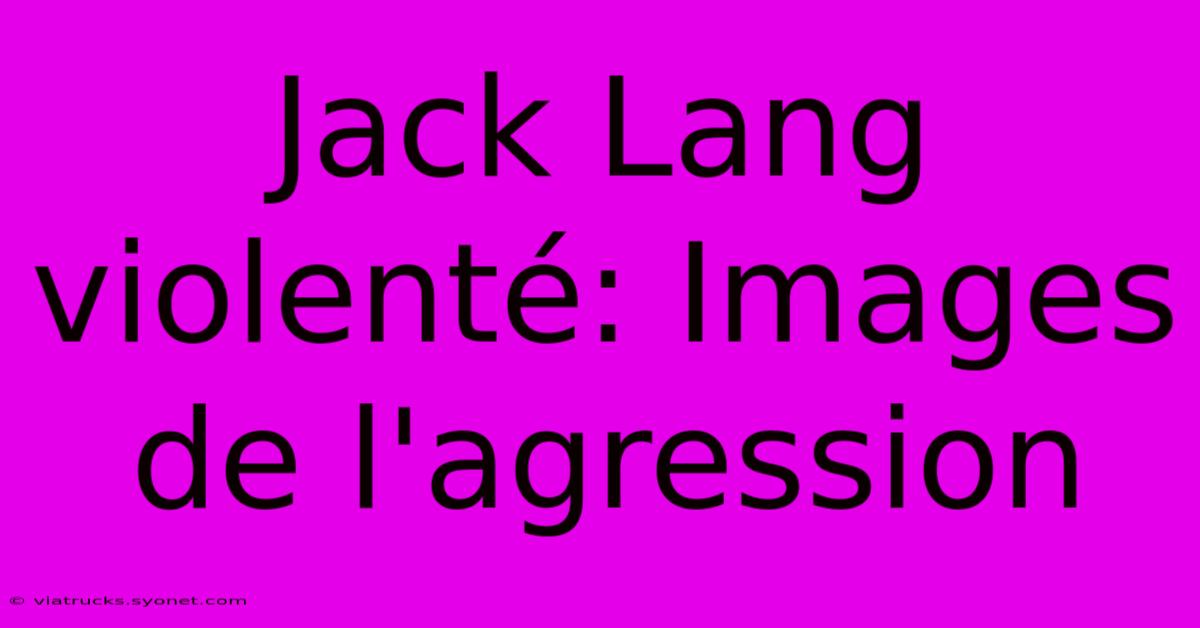 Jack Lang Violenté: Images De L'agression