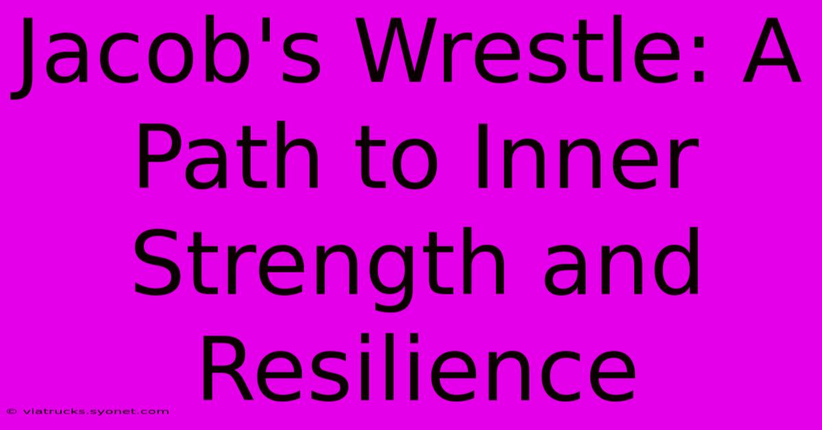 Jacob's Wrestle: A Path To Inner Strength And Resilience