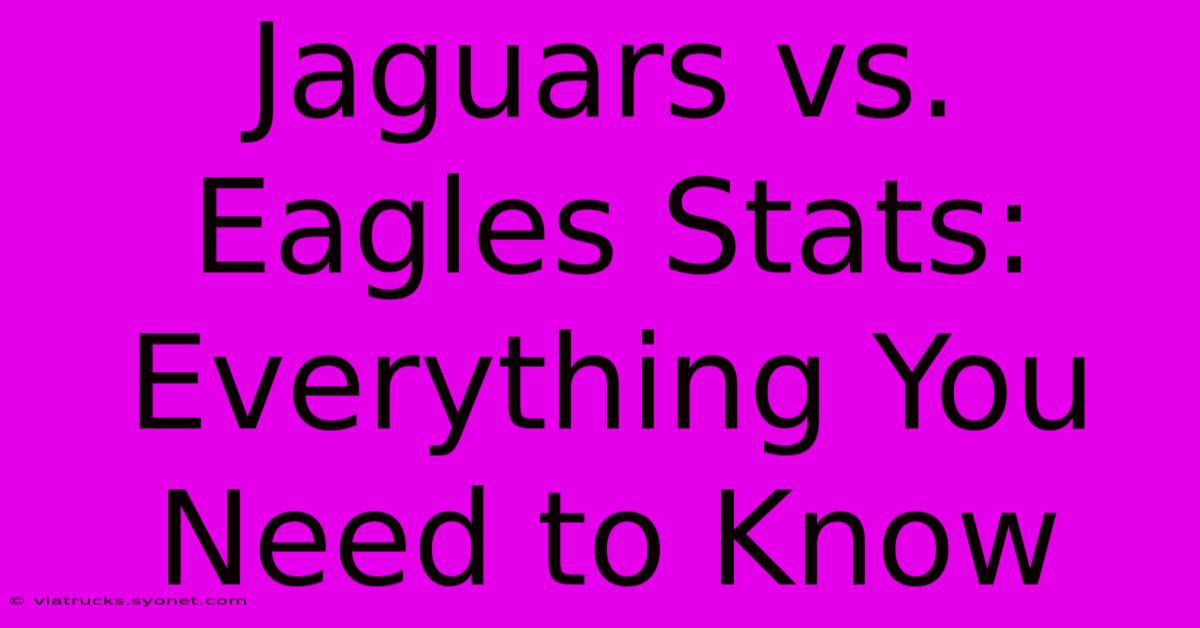 Jaguars Vs. Eagles Stats:  Everything You Need To Know