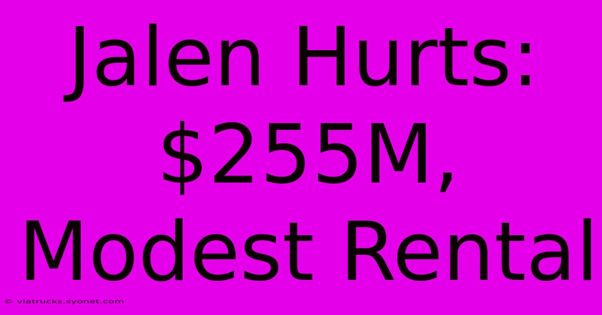 Jalen Hurts: $255M, Modest Rental