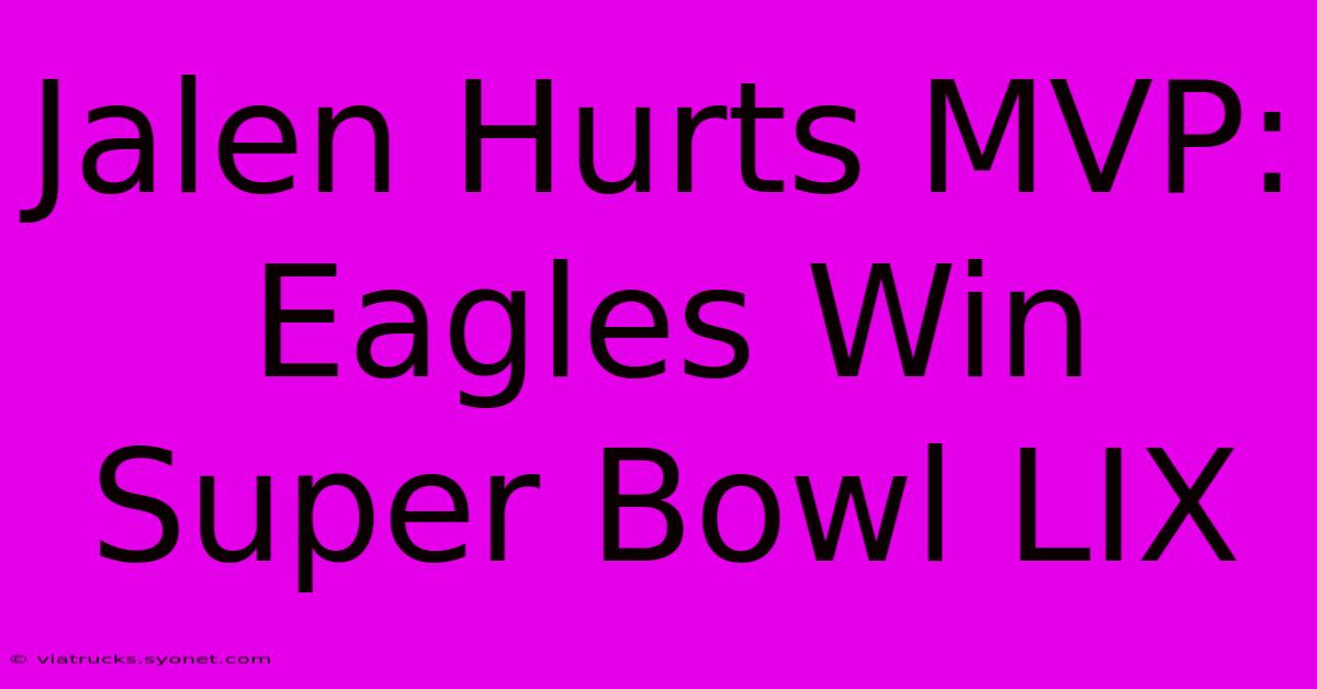 Jalen Hurts MVP: Eagles Win Super Bowl LIX