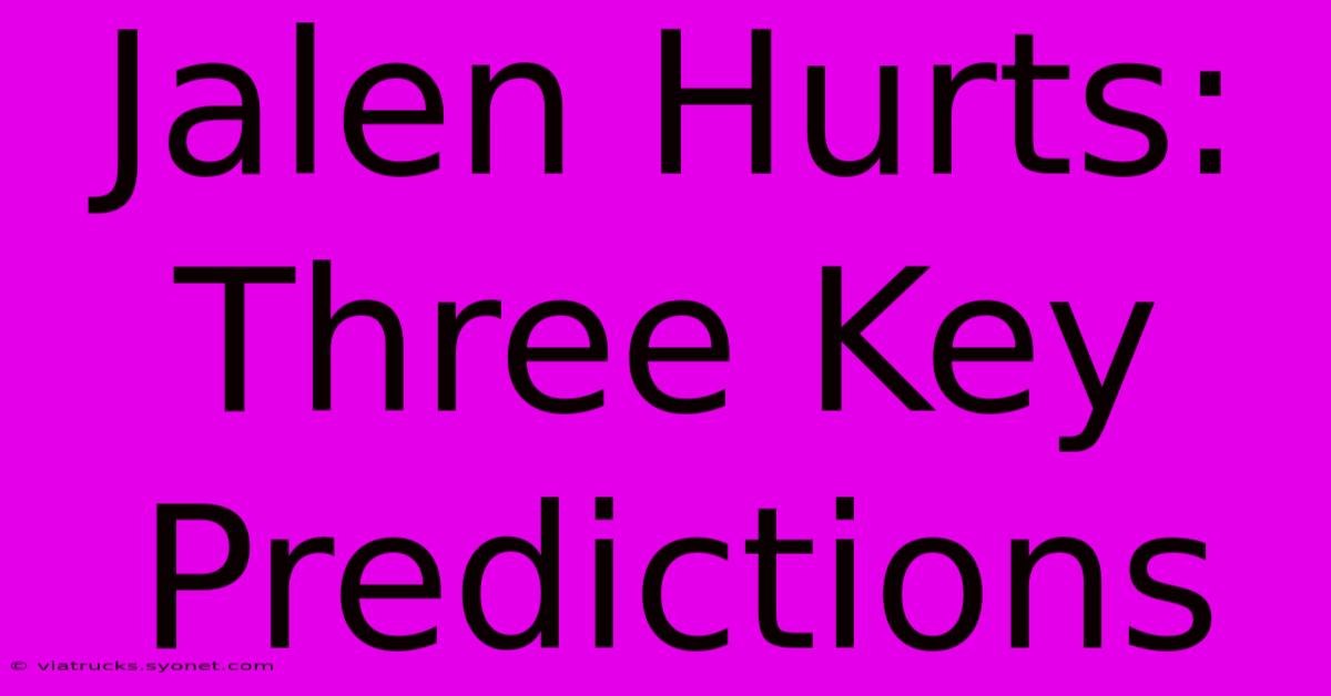 Jalen Hurts: Three Key Predictions