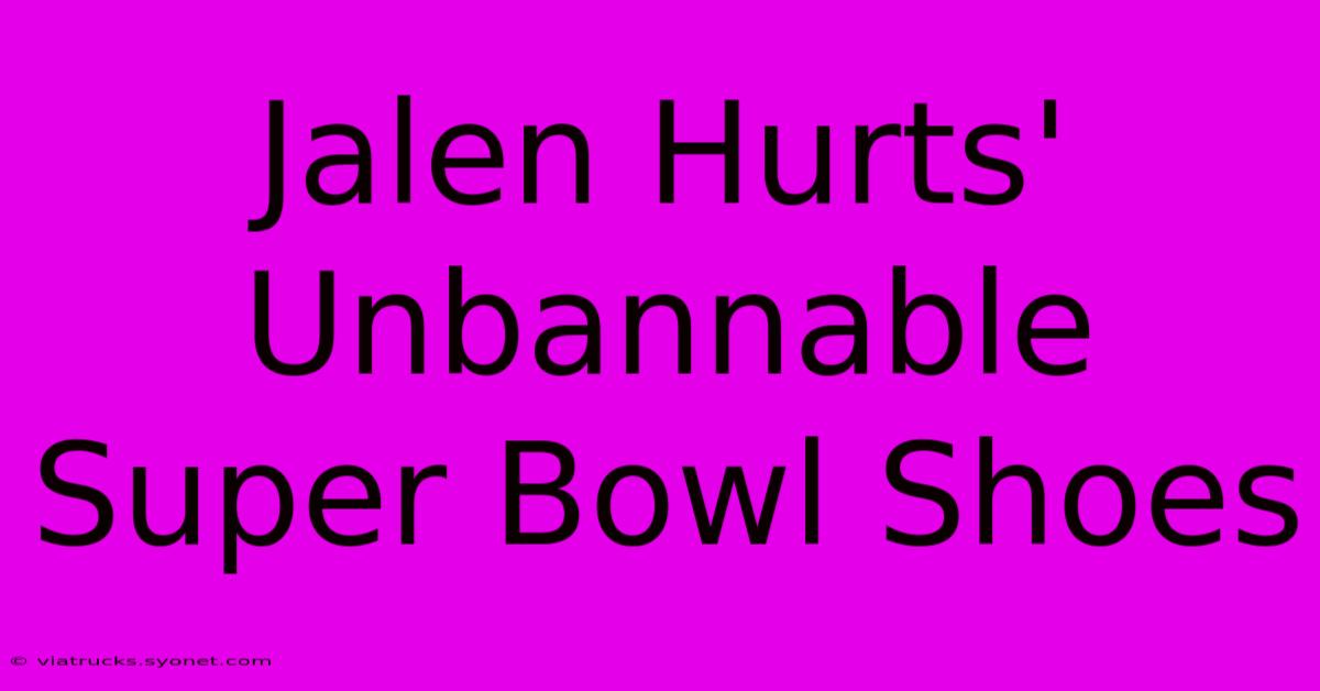 Jalen Hurts' Unbannable Super Bowl Shoes