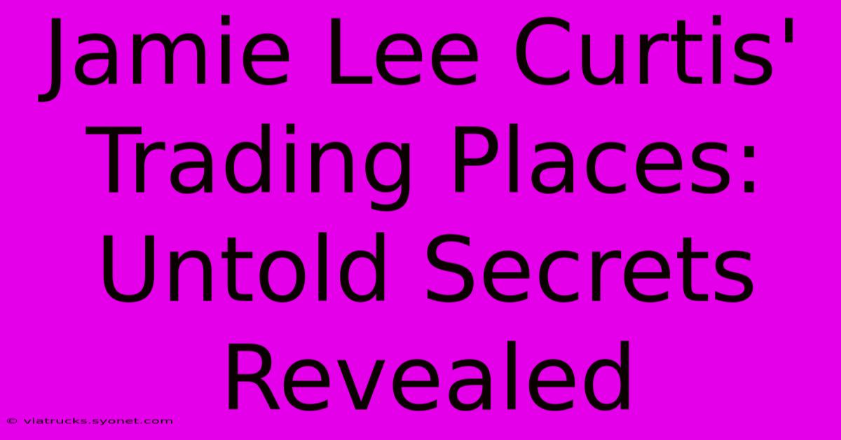 Jamie Lee Curtis' Trading Places: Untold Secrets Revealed