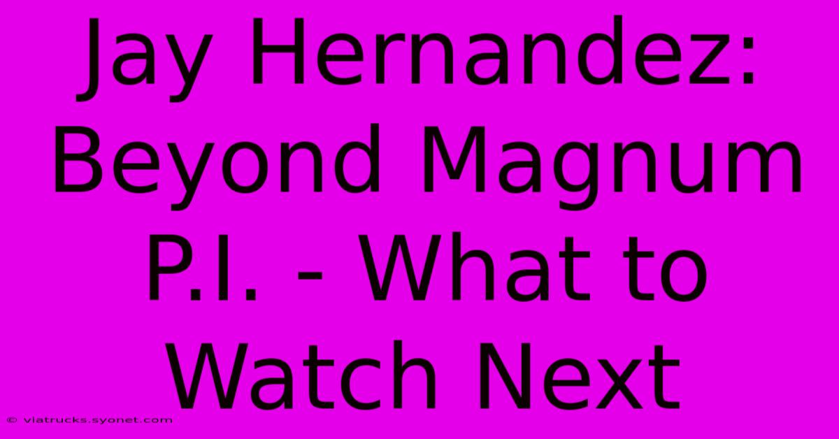 Jay Hernandez: Beyond Magnum P.I. - What To Watch Next