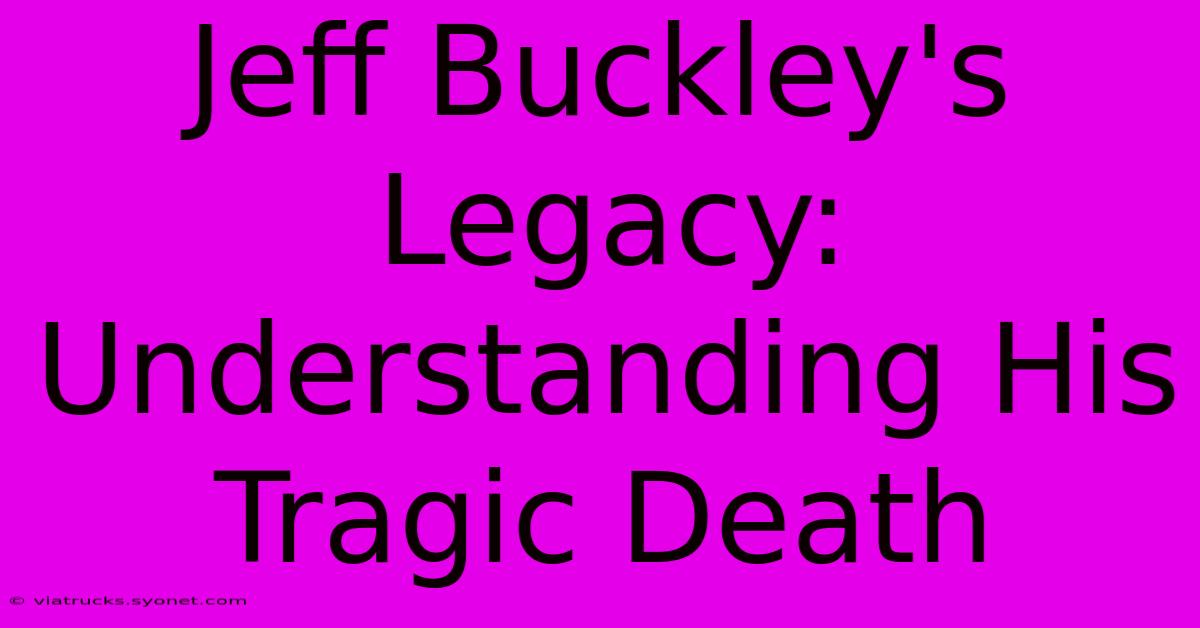 Jeff Buckley's Legacy: Understanding His Tragic Death