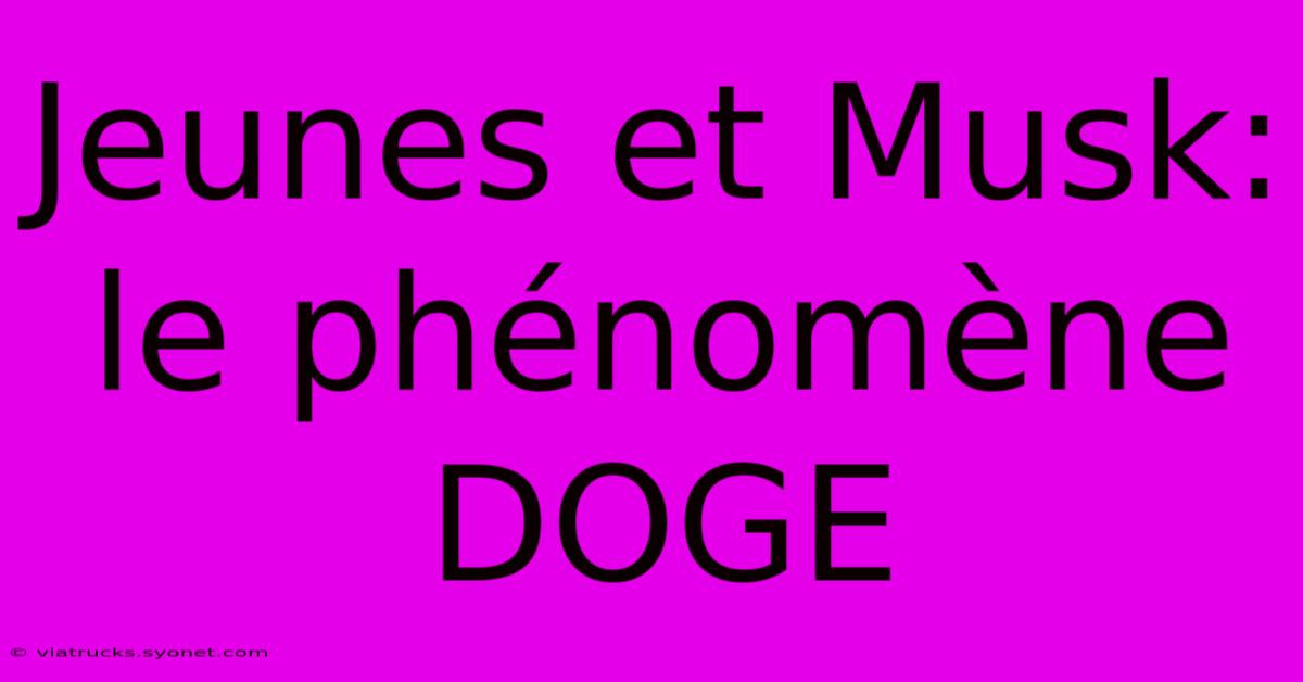 Jeunes Et Musk: Le Phénomène DOGE