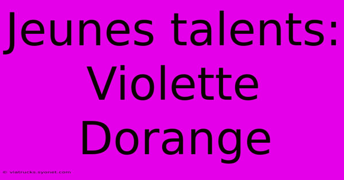 Jeunes Talents: Violette Dorange