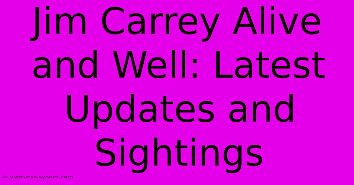 Jim Carrey Alive And Well: Latest Updates And Sightings