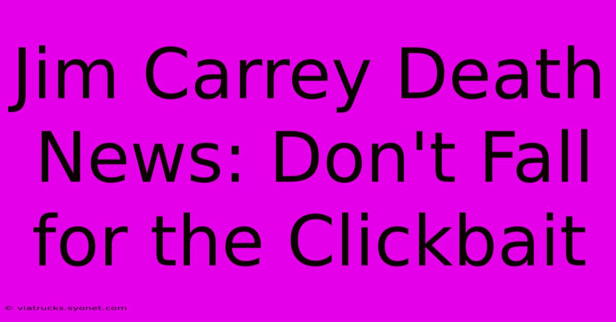 Jim Carrey Death News: Don't Fall For The Clickbait