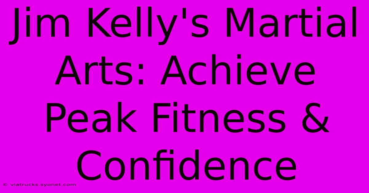 Jim Kelly's Martial Arts: Achieve Peak Fitness & Confidence