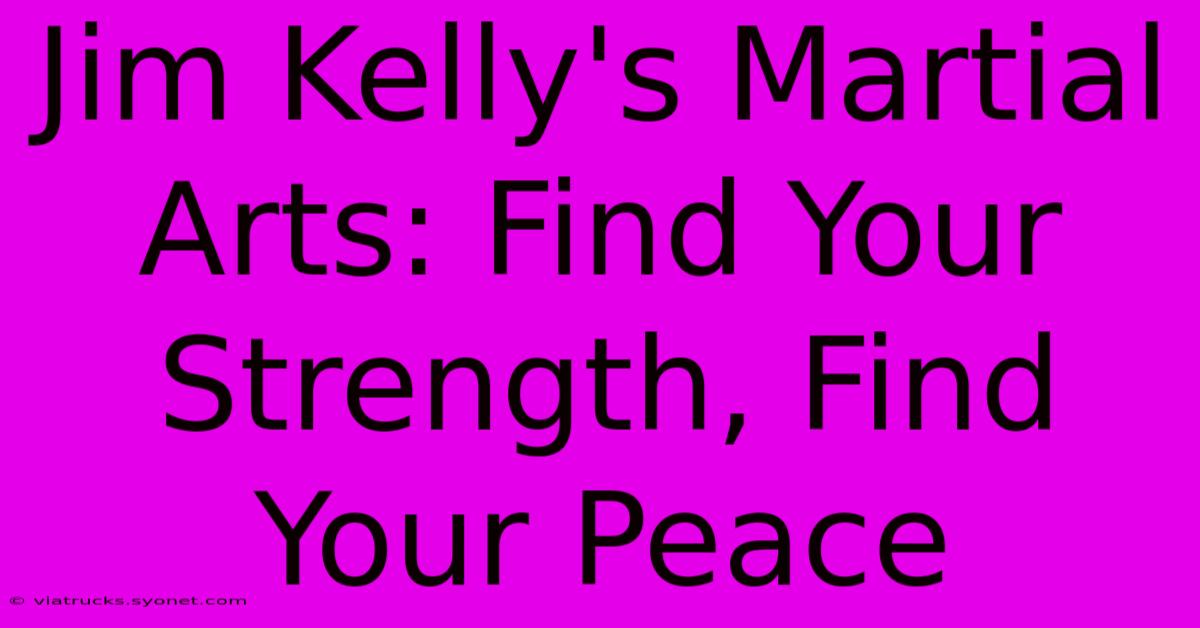 Jim Kelly's Martial Arts: Find Your Strength, Find Your Peace