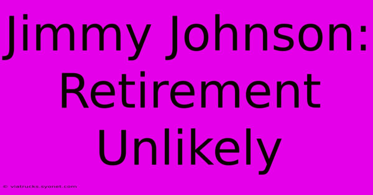 Jimmy Johnson: Retirement Unlikely