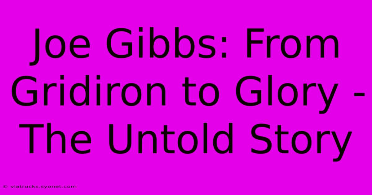 Joe Gibbs: From Gridiron To Glory - The Untold Story