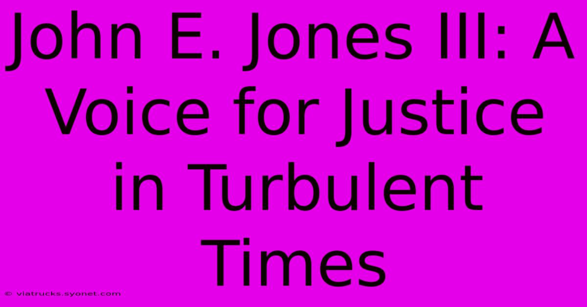 John E. Jones III: A Voice For Justice In Turbulent Times