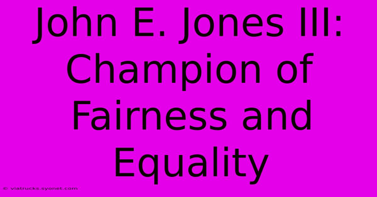 John E. Jones III: Champion Of Fairness And Equality