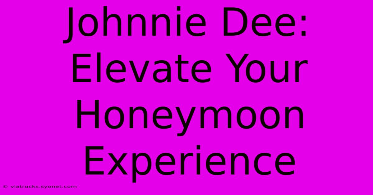 Johnnie Dee: Elevate Your Honeymoon Experience