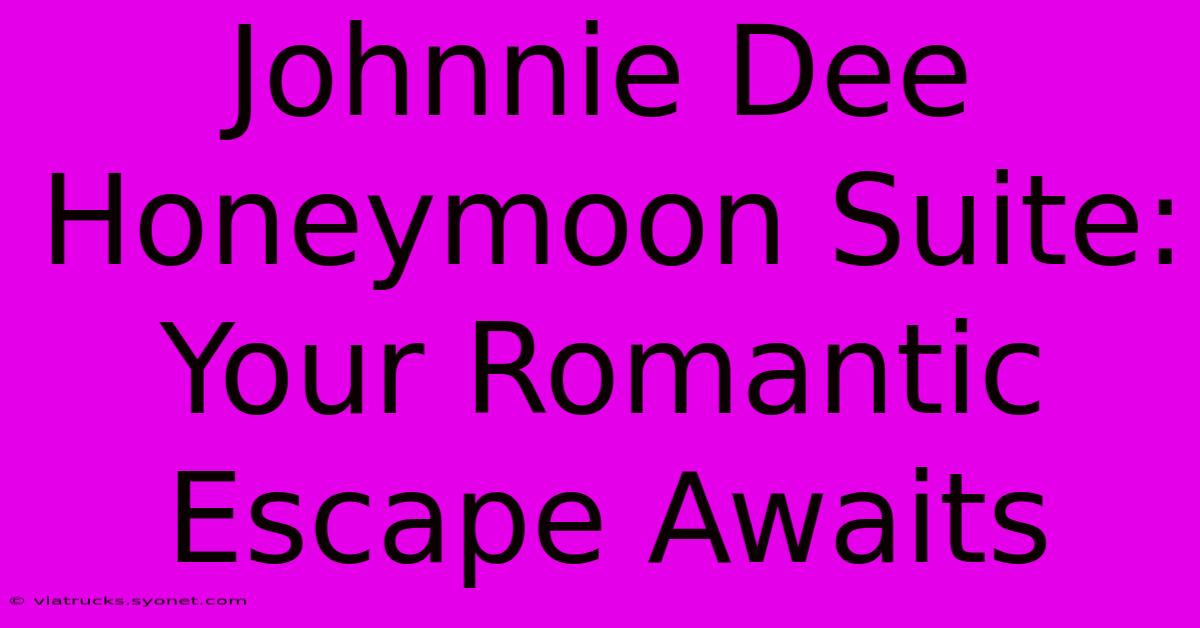 Johnnie Dee Honeymoon Suite: Your Romantic Escape Awaits