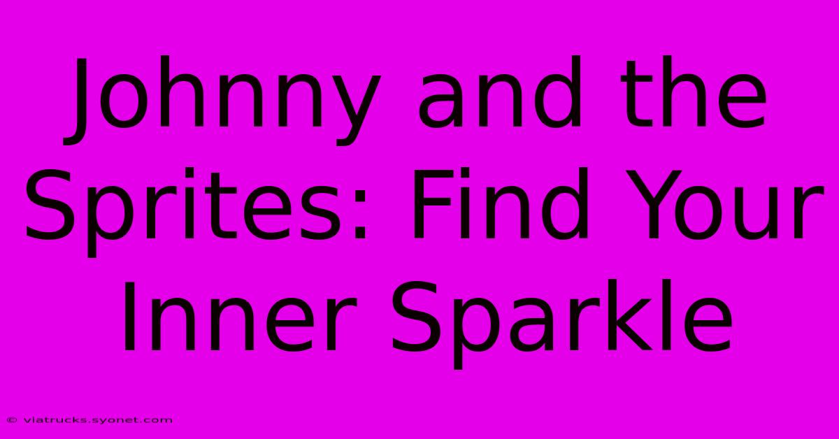 Johnny And The Sprites: Find Your Inner Sparkle