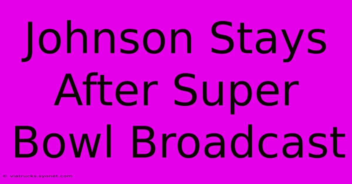 Johnson Stays After Super Bowl Broadcast