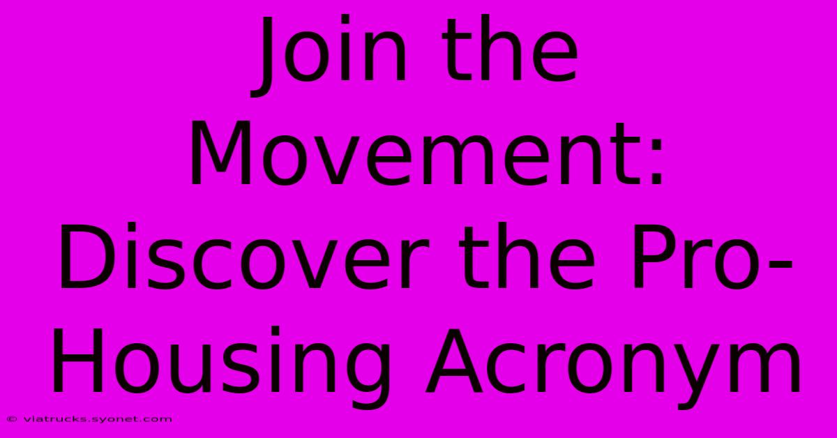 Join The Movement: Discover The Pro-Housing Acronym