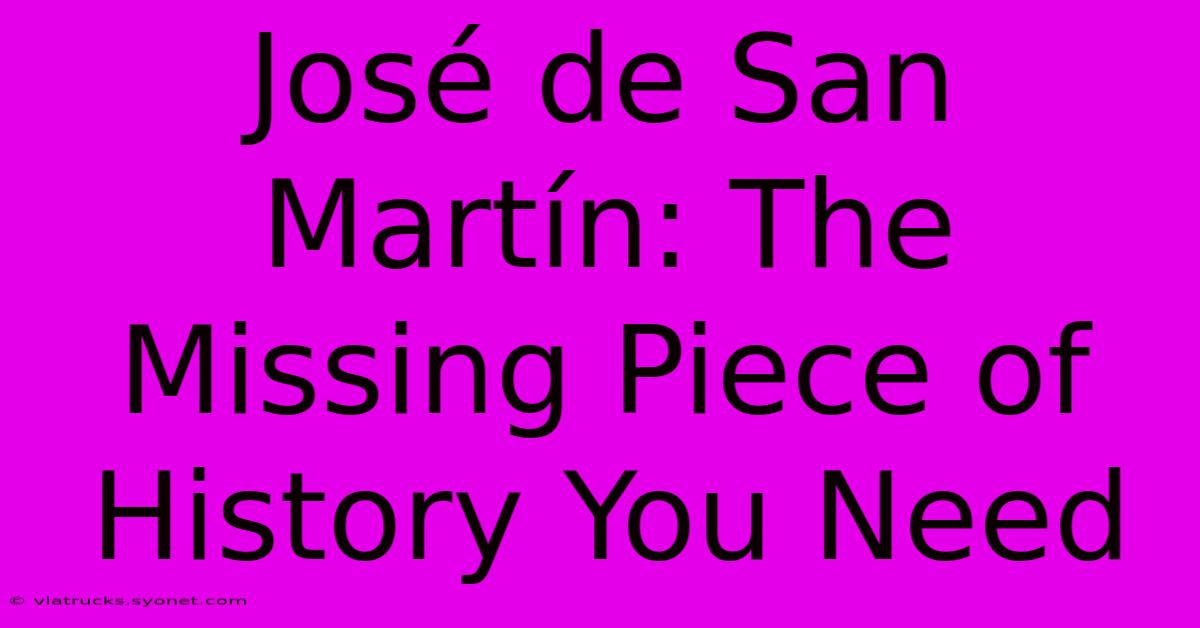 José De San Martín: The Missing Piece Of History You Need