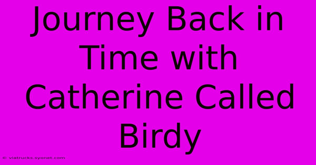 Journey Back In Time With Catherine Called Birdy