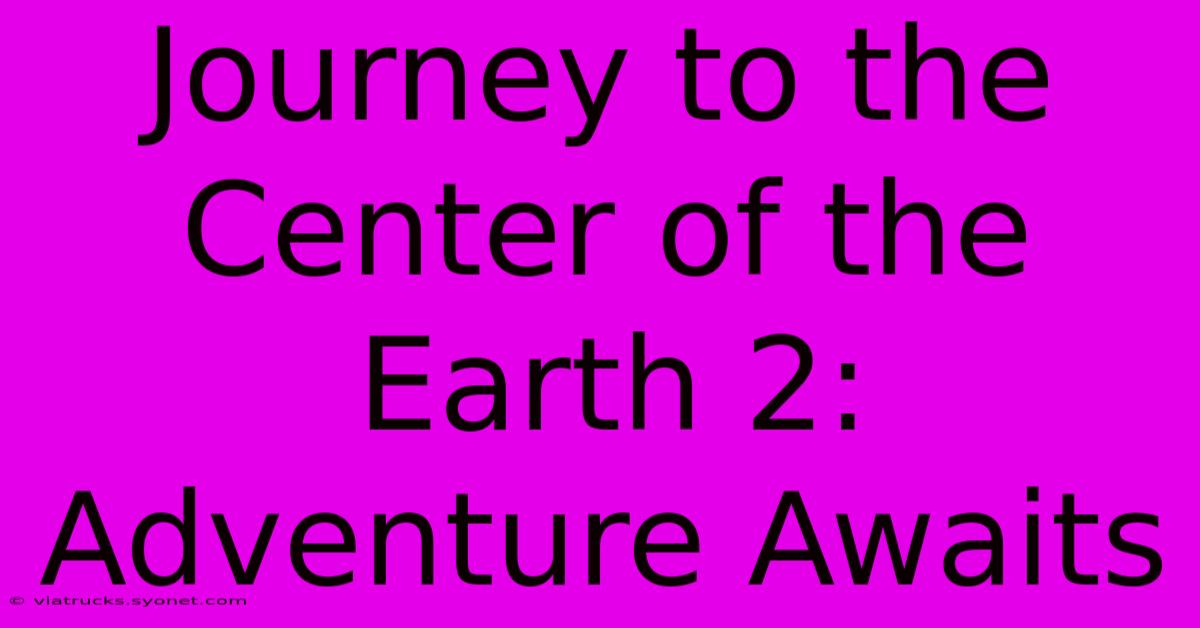 Journey To The Center Of The Earth 2: Adventure Awaits