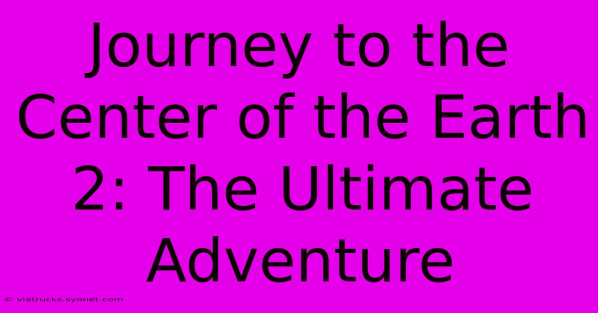 Journey To The Center Of The Earth 2: The Ultimate Adventure