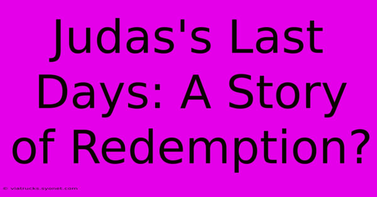 Judas's Last Days: A Story Of Redemption?