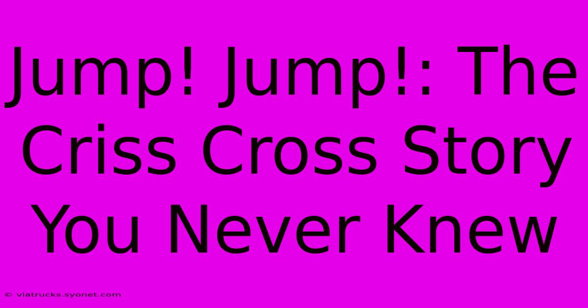 Jump! Jump!: The Criss Cross Story You Never Knew