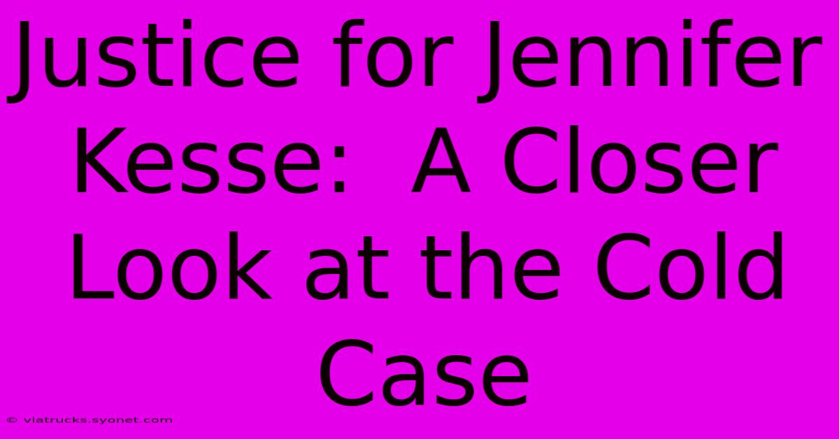 Justice For Jennifer Kesse:  A Closer Look At The Cold Case