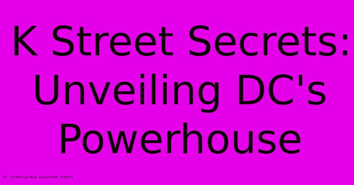 K Street Secrets: Unveiling DC's Powerhouse