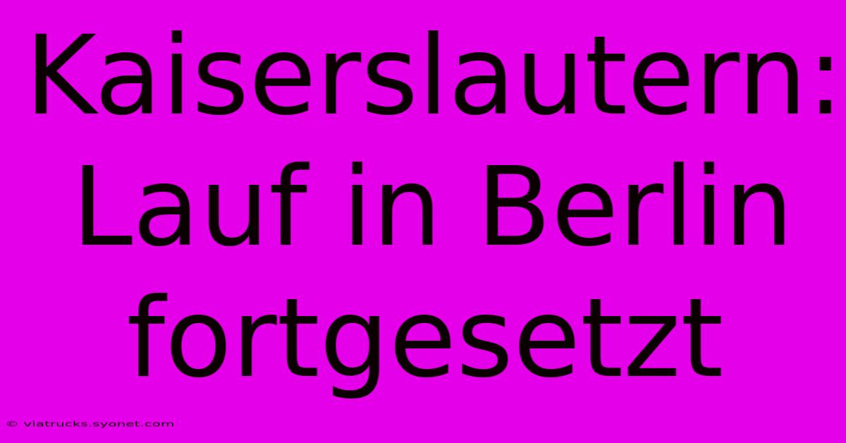 Kaiserslautern: Lauf In Berlin Fortgesetzt