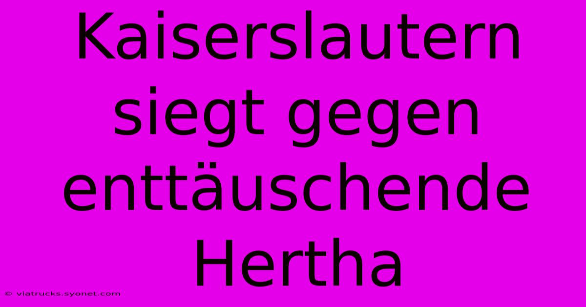 Kaiserslautern Siegt Gegen Enttäuschende Hertha