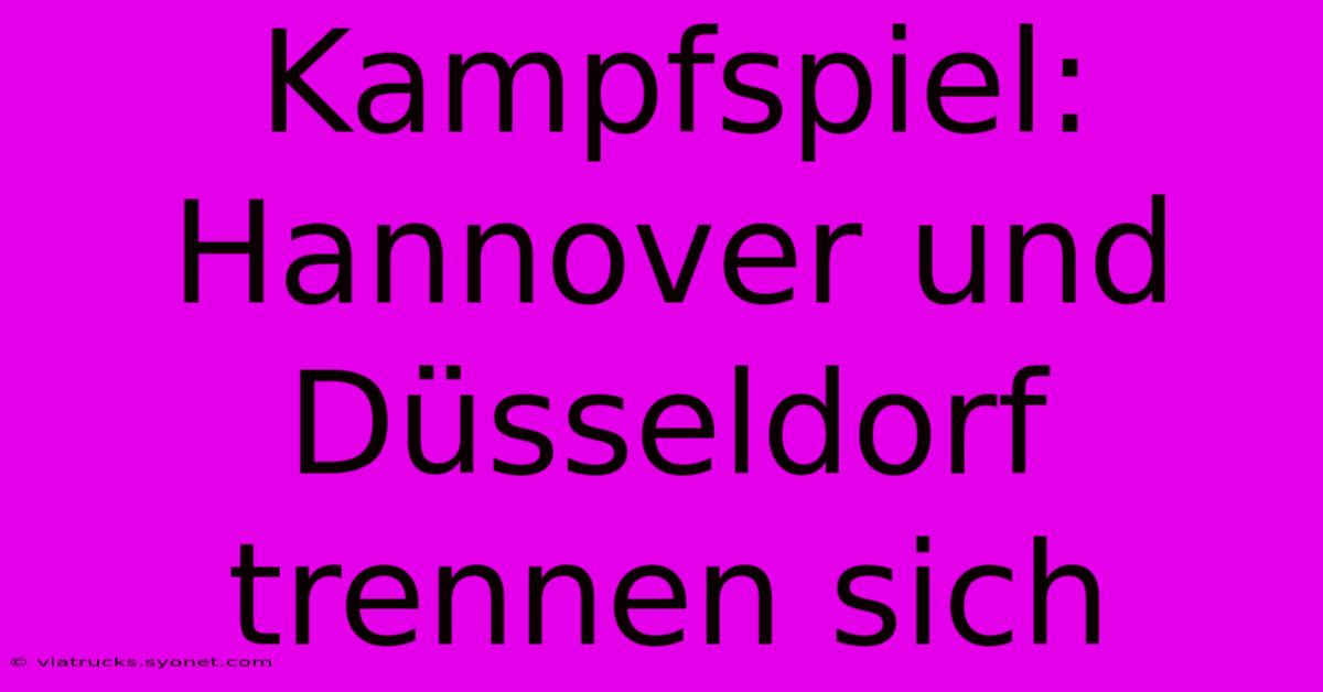 Kampfspiel: Hannover Und Düsseldorf Trennen Sich