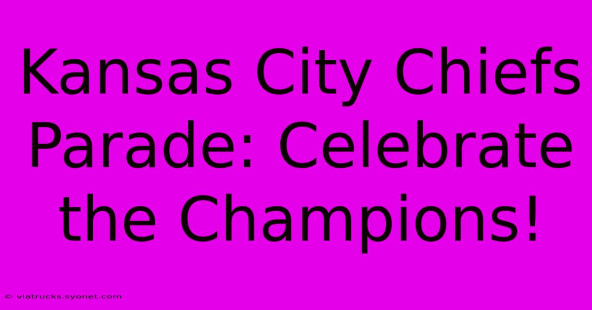 Kansas City Chiefs Parade: Celebrate The Champions!