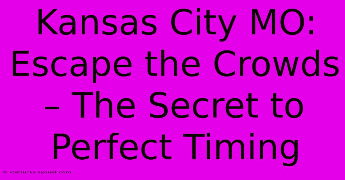 Kansas City MO: Escape The Crowds – The Secret To Perfect Timing