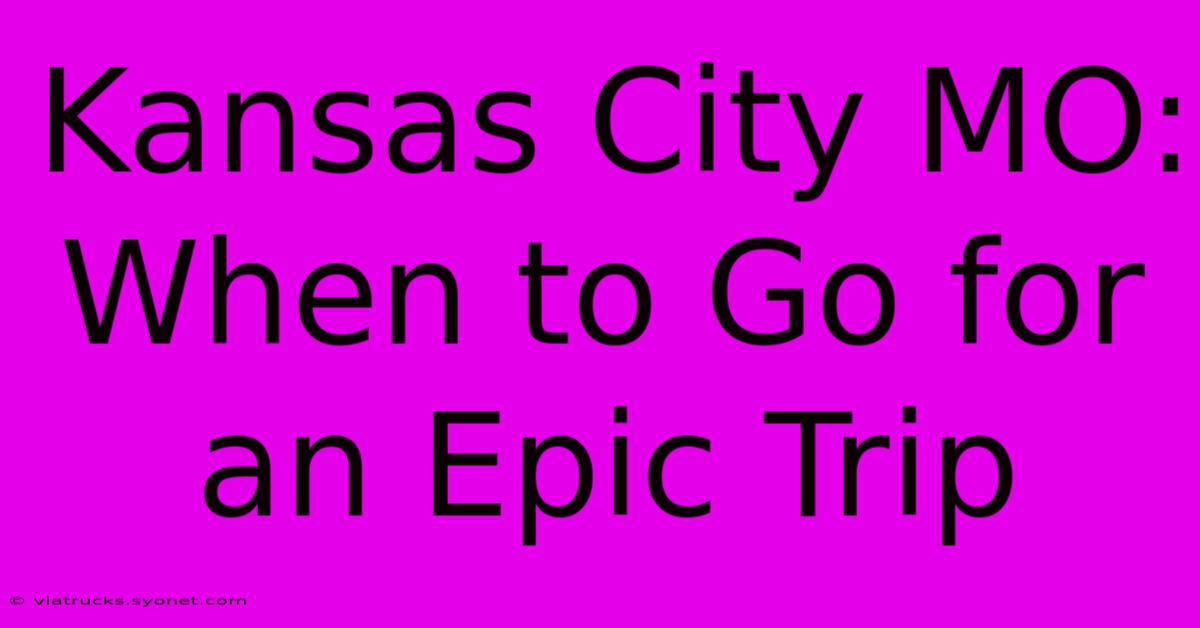 Kansas City MO: When To Go For An Epic Trip