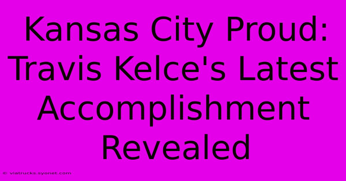 Kansas City Proud: Travis Kelce's Latest Accomplishment Revealed