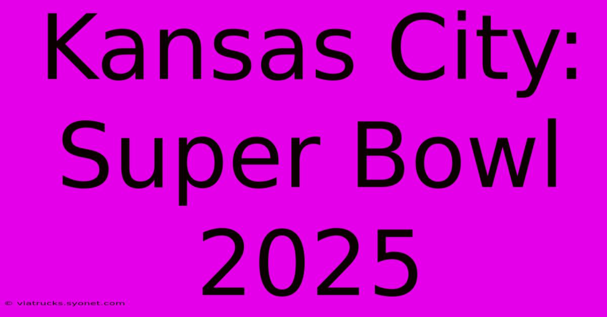 Kansas City: Super Bowl 2025