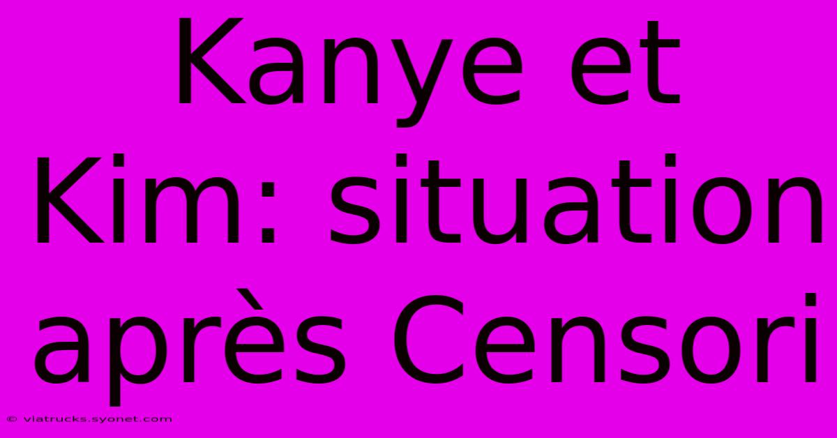 Kanye Et Kim: Situation Après Censori