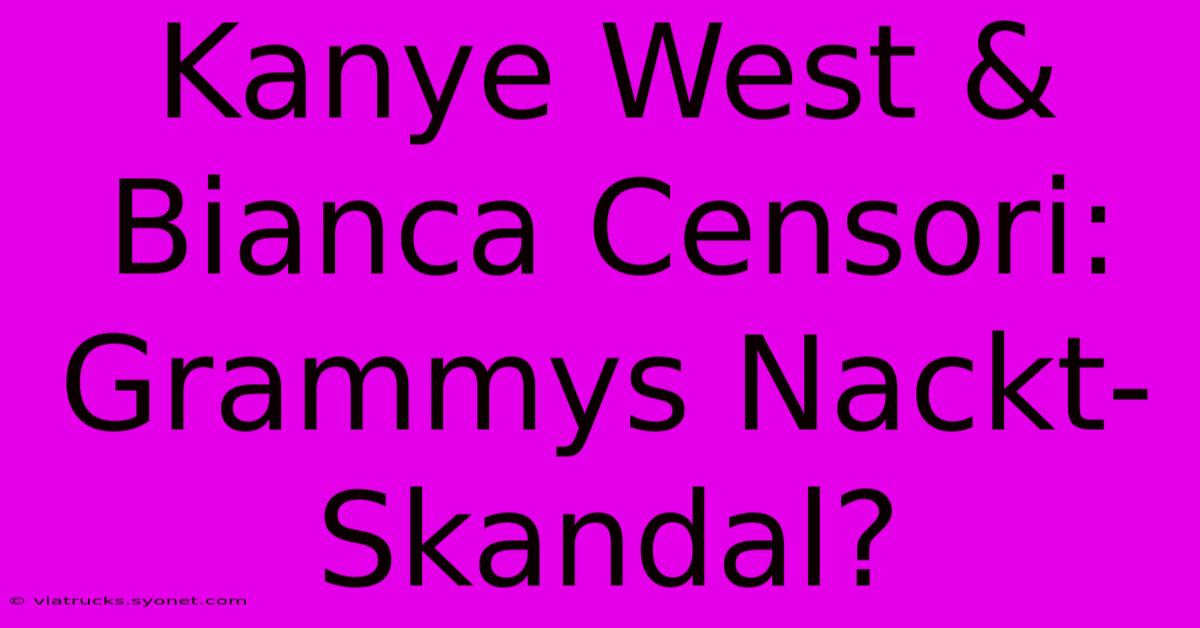 Kanye West & Bianca Censori: Grammys Nackt-Skandal?