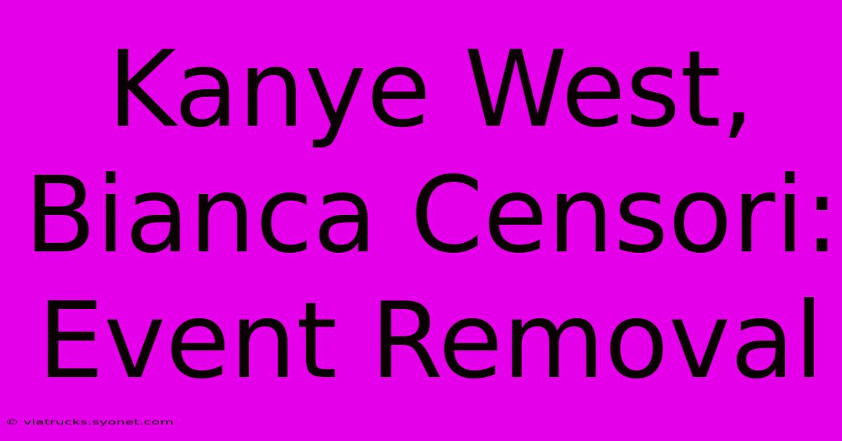 Kanye West, Bianca Censori: Event Removal