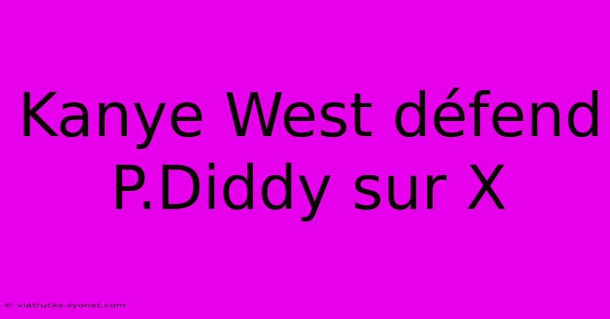 Kanye West Défend P.Diddy Sur X